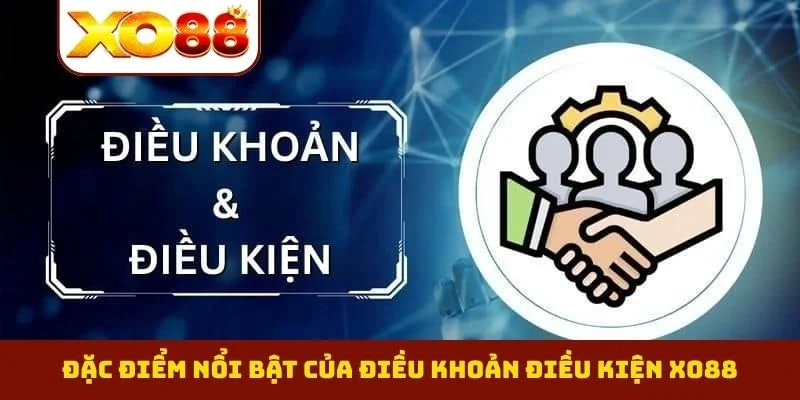 Điều khoản điều kiện 1 Đặc điểm nổi bật của điều khoản điều kiện XO88