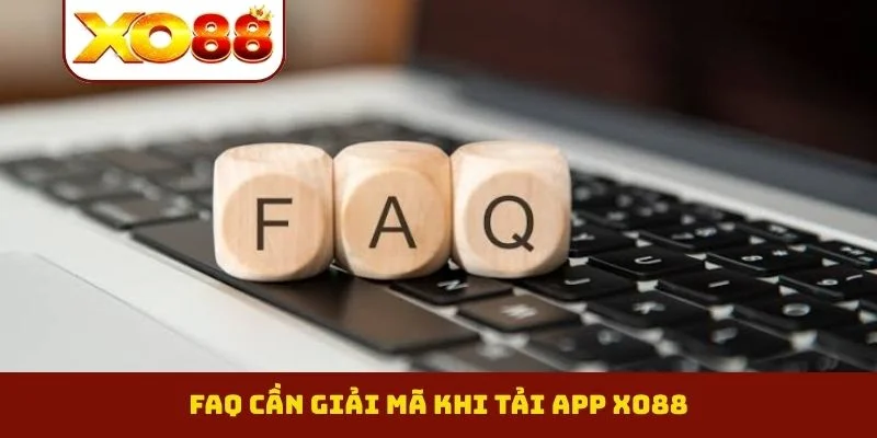 FAQ cần giải mã khi tải app XO88