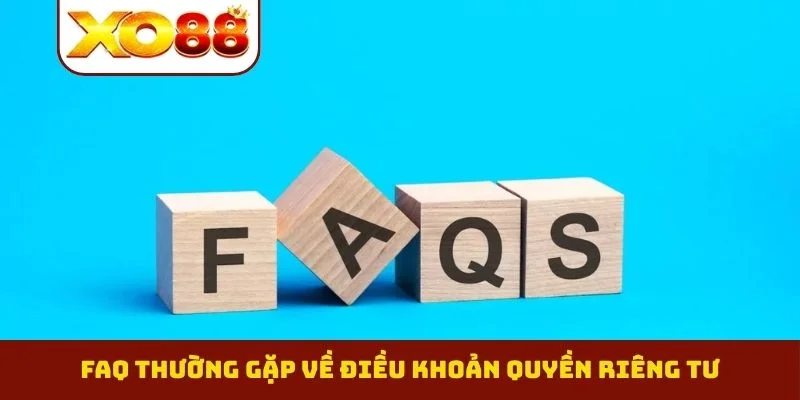 Quyền riêng tư 3 FAQ thường gặp về điều khoản quyền riêng tư