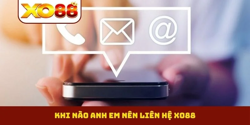 Khi nào anh em nên liên hệ XO88