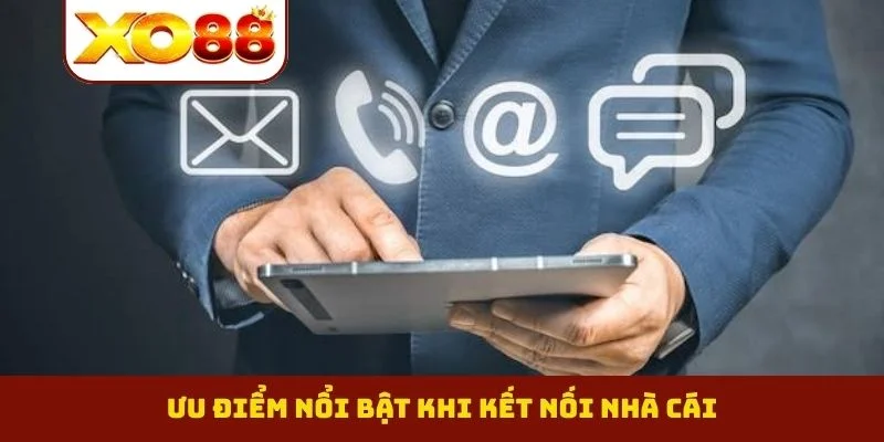 Ưu điểm nổi bật khi kết nối nhà cái